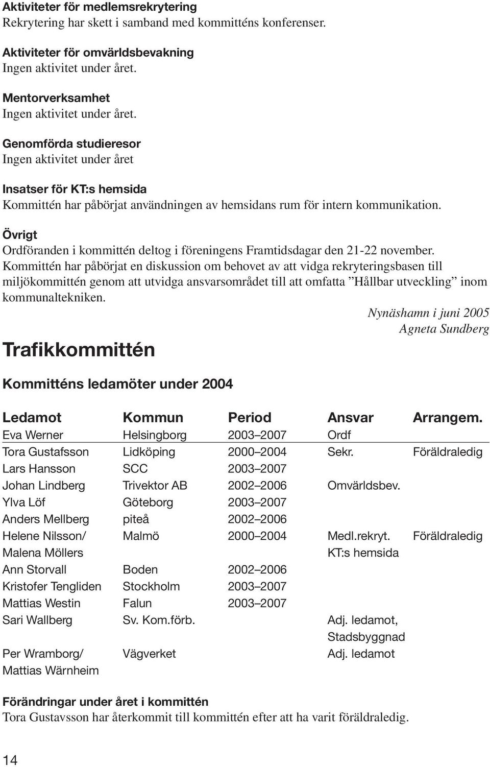 Övrigt Ordföranden i kommittén deltog i föreningens Framtidsdagar den 21-22 november.