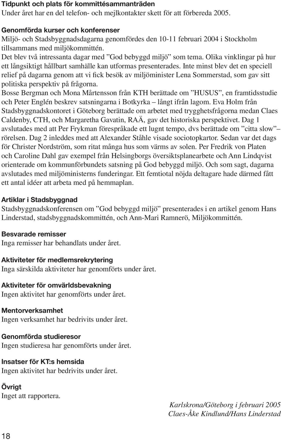 Det blev två intressanta dagar med God bebyggd miljö som tema. Olika vinklingar på hur ett långsiktigt hållbart samhälle kan utformas presenterades.