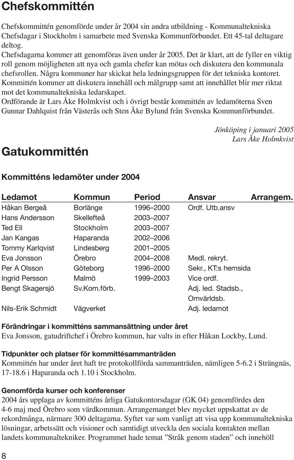 Några kommuner har skickat hela ledningsgruppen för det tekniska kontoret.