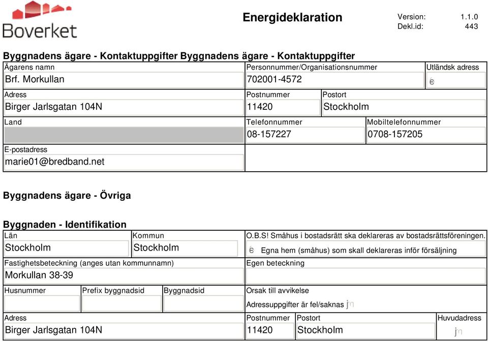 net Personnummer/Organisationsnummer 702001-4572 Postnummer 11420 Telefonnummer 08-157227 Postort Stockholm Utländsk adress Mobiltelefonnummer 0708-157205 Byggnadens ägare - Övriga Byggnaden -