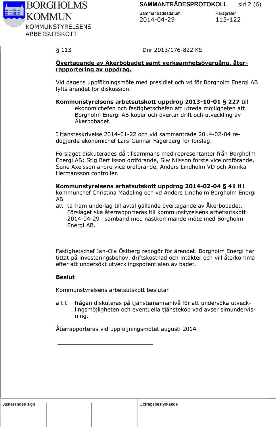 I tjänsteskrivelse 2014-01-22 och vid sammanträde 2014-02-04 redogjorde ekonomichef Lars-Gunnar Fagerberg för förslag.