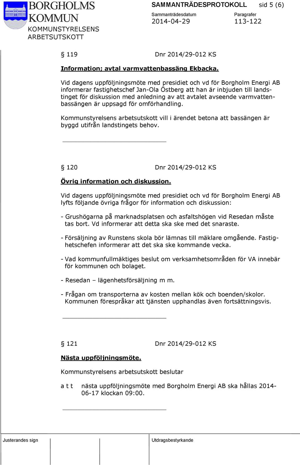 Kommunstyrelsens arbetsutskott vill i ärendet betona att bassängen är byggd utifrån landstingets behov. 120 Dnr 2014/29-012 KS Övrig information och diskussion.