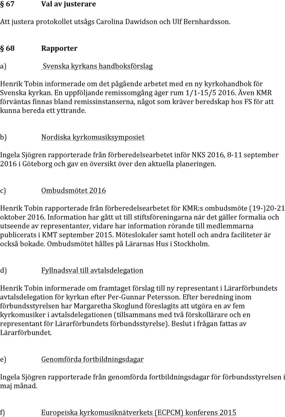 Även KMR förväntas finnas bland remissinstanserna, något som kräver beredskap hos FS för kunna bereda ett yttrande.