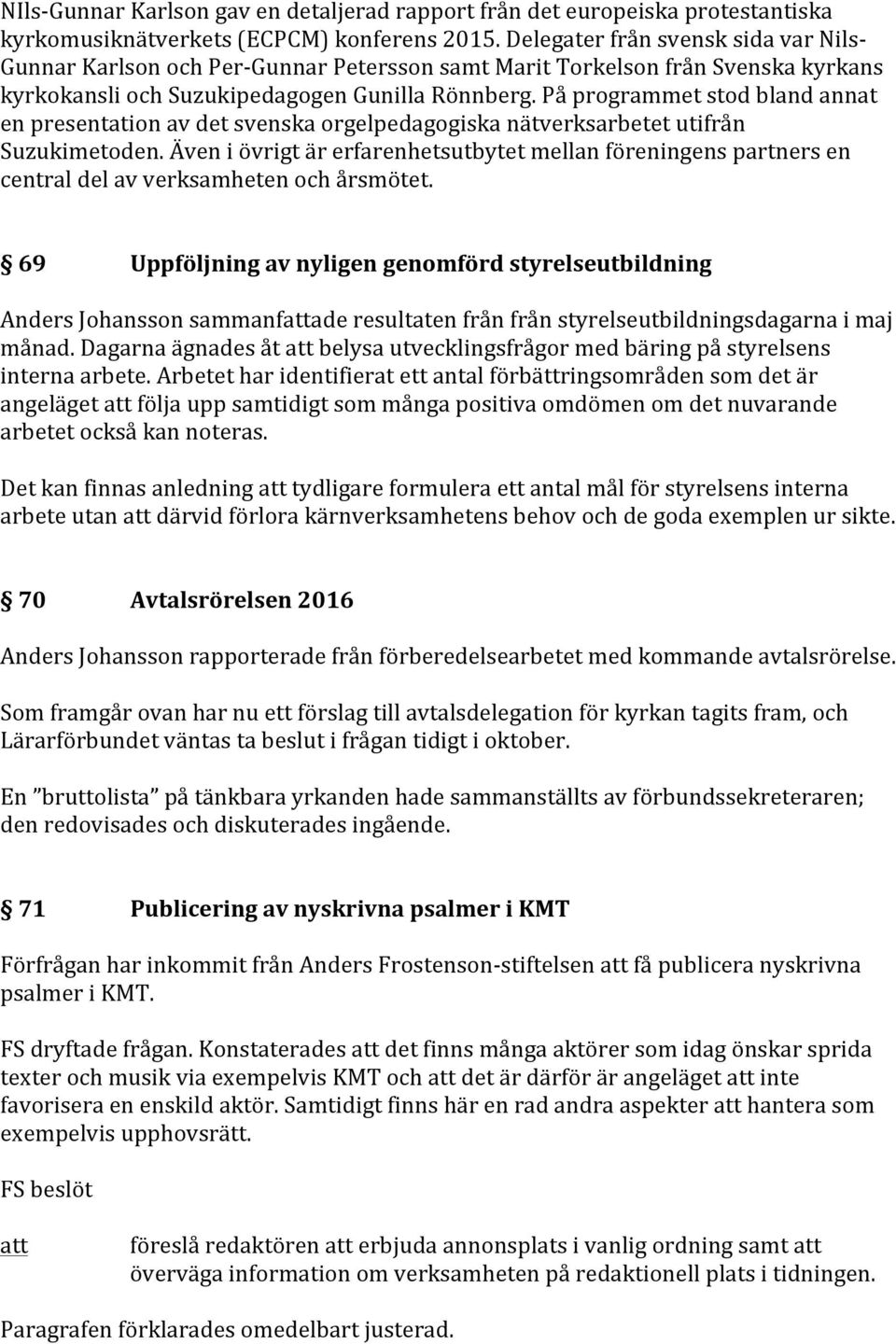 På programmet stod bland annat en presentation av det svenska orgelpedagogiska nätverksarbetet utifrån Suzukimetoden.