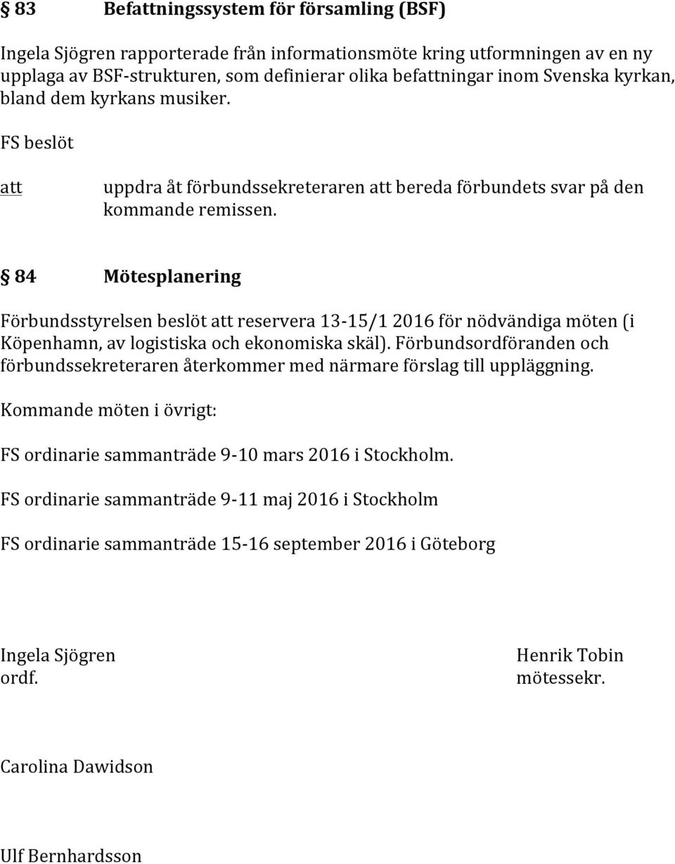 84 Mötesplanering Förbundsstyrelsen beslöt reservera 13-15/1 2016 för nödvändiga möten (i Köpenhamn, av logistiska och ekonomiska skäl).