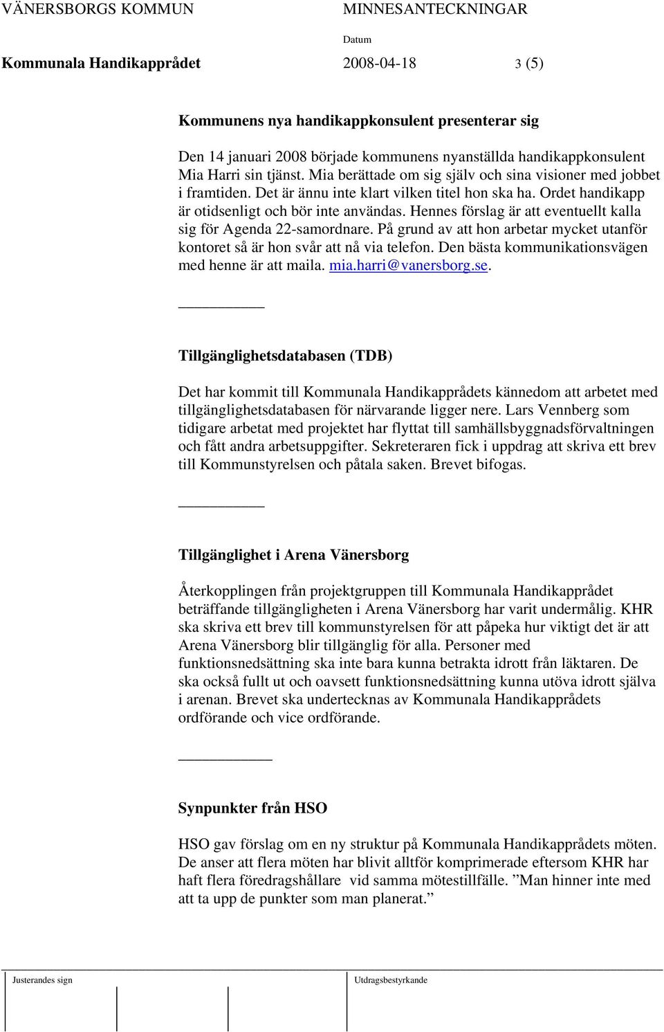 Hennes förslag är att eventuellt kalla sig för Agenda 22-samordnare. På grund av att hon arbetar mycket utanför kontoret så är hon svår att nå via telefon.