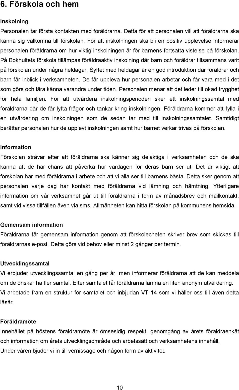 På Bokhultets förskola tillämpas föräldraaktiv inskolning där barn och föräldrar tillsammans varit på förskolan under några heldagar.