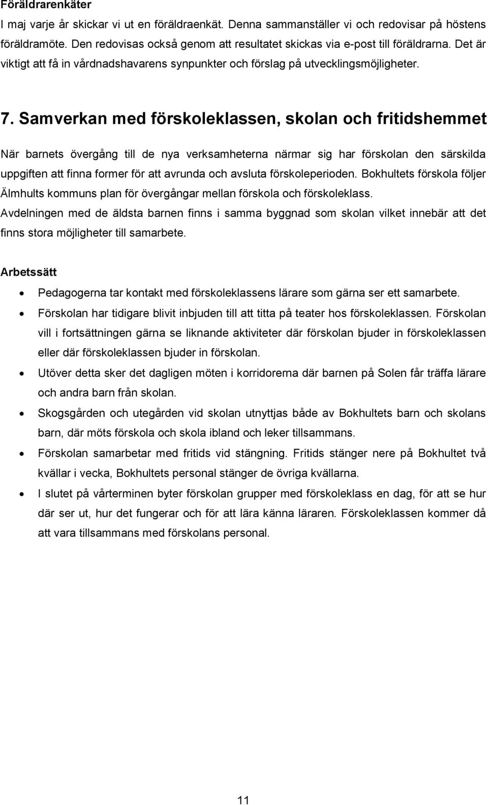 Samverkan med förskoleklassen, skolan och fritidshemmet När barnets övergång till de nya verksamheterna närmar sig har förskolan den särskilda uppgiften att finna former för att avrunda och avsluta