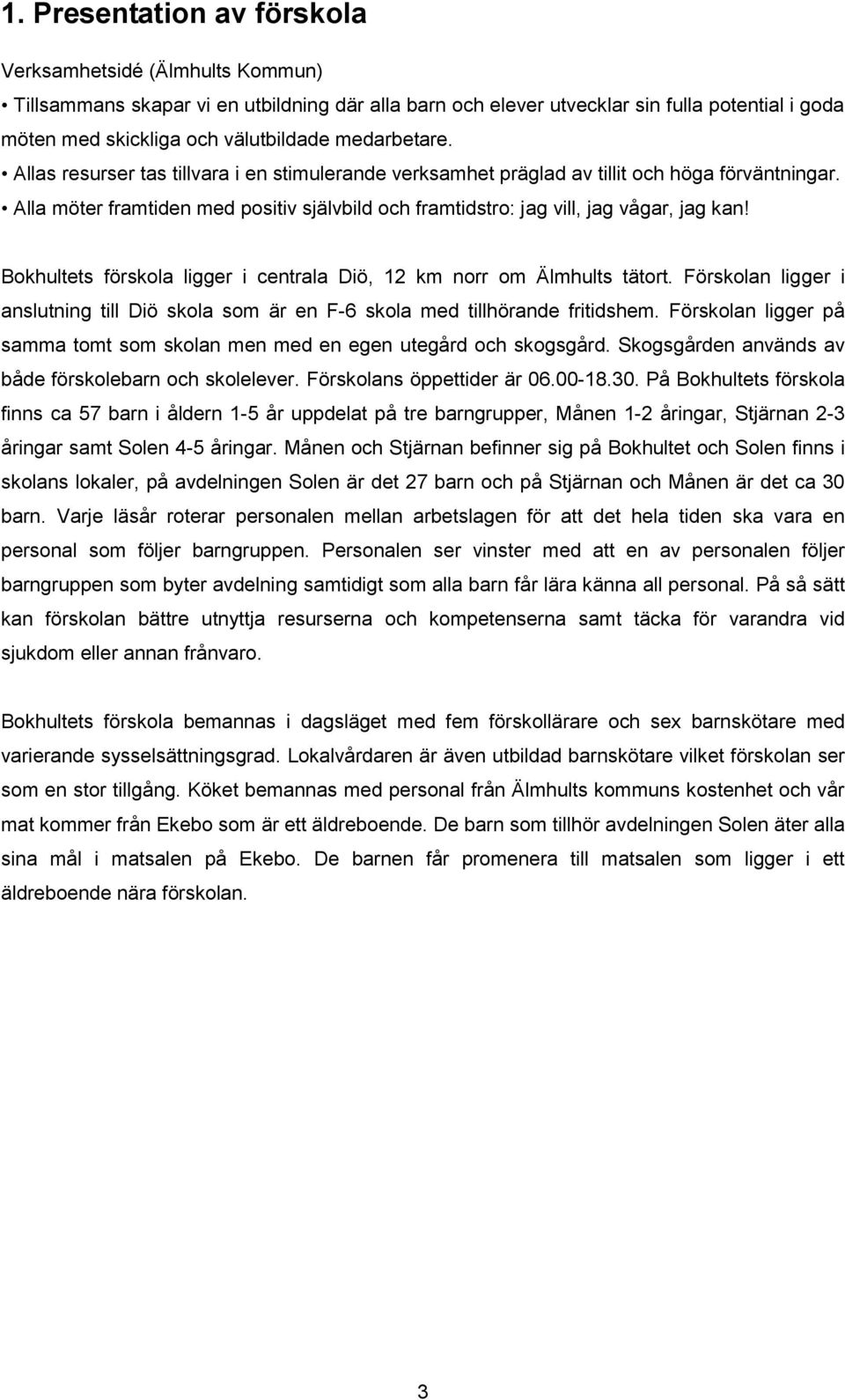 Alla möter framtiden med positiv självbild och framtidstro: jag vill, jag vågar, jag kan! Bokhultets förskola ligger i centrala Diö, 12 km norr om Älmhults tätort.