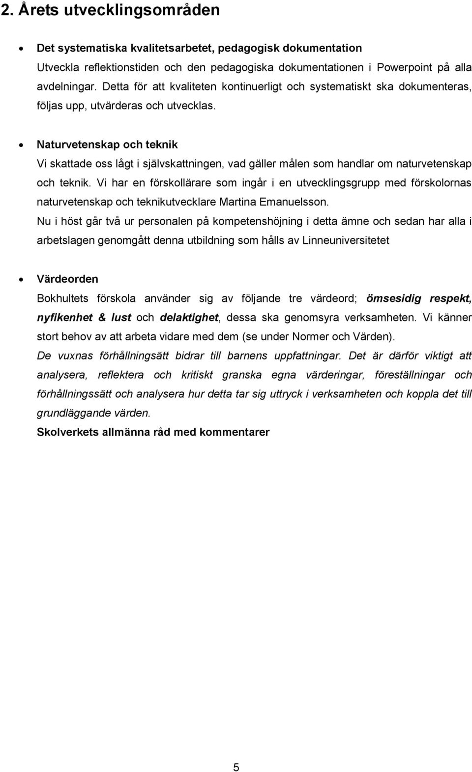 Naturvetenskap och teknik Vi skattade oss lågt i självskattningen, vad gäller målen som handlar om naturvetenskap och teknik.