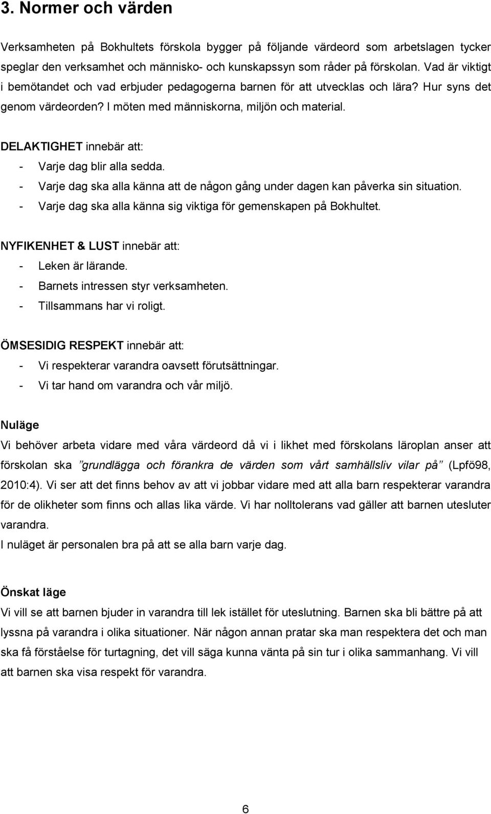 DELAKTIGHET innebär att: - Varje dag blir alla sedda. - Varje dag ska alla känna att de någon gång under dagen kan påverka sin situation.