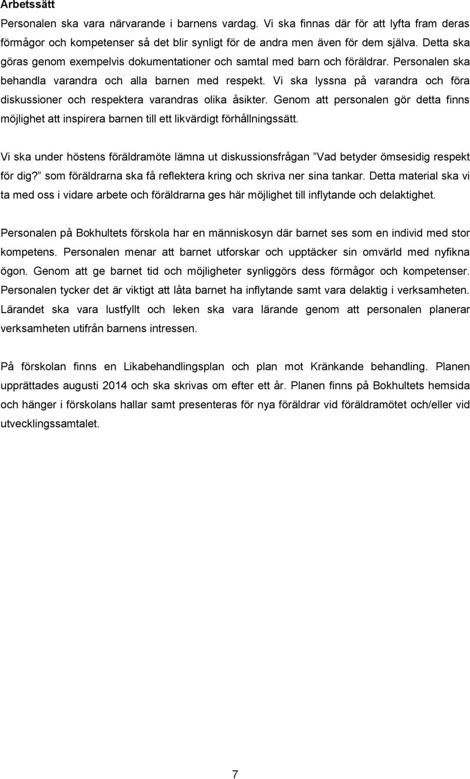 Vi ska lyssna på varandra och föra diskussioner och respektera varandras olika åsikter. Genom att personalen gör detta finns möjlighet att inspirera barnen till ett likvärdigt förhållningssätt.