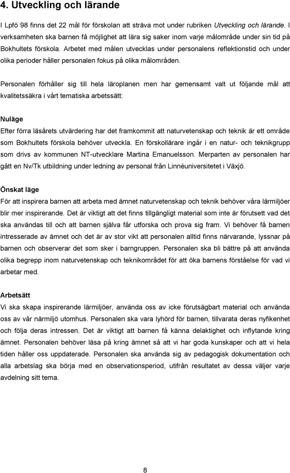 Arbetet med målen utvecklas under personalens reflektionstid och under olika perioder håller personalen fokus på olika målområden.