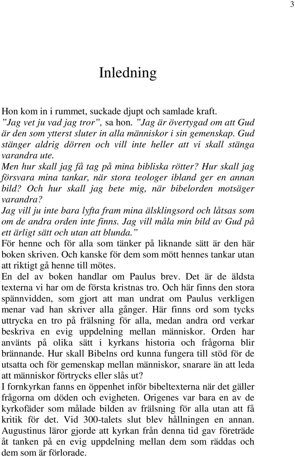 Hur skall jag försvara mina tankar, när stora teologer ibland ger en annan bild? Och hur skall jag bete mig, när bibelorden motsäger varandra?