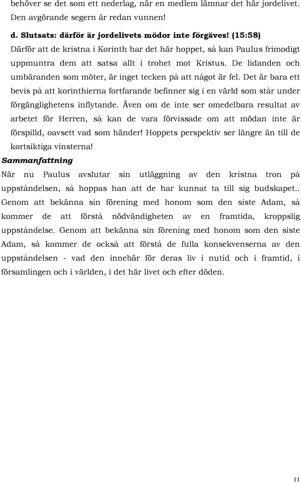 De lidanden och umbäranden som möter, är inget tecken på att något är fel. Det är bara ett bevis på att korinthierna fortfarande befinner sig i en värld som står under förgänglighetens inflytande.