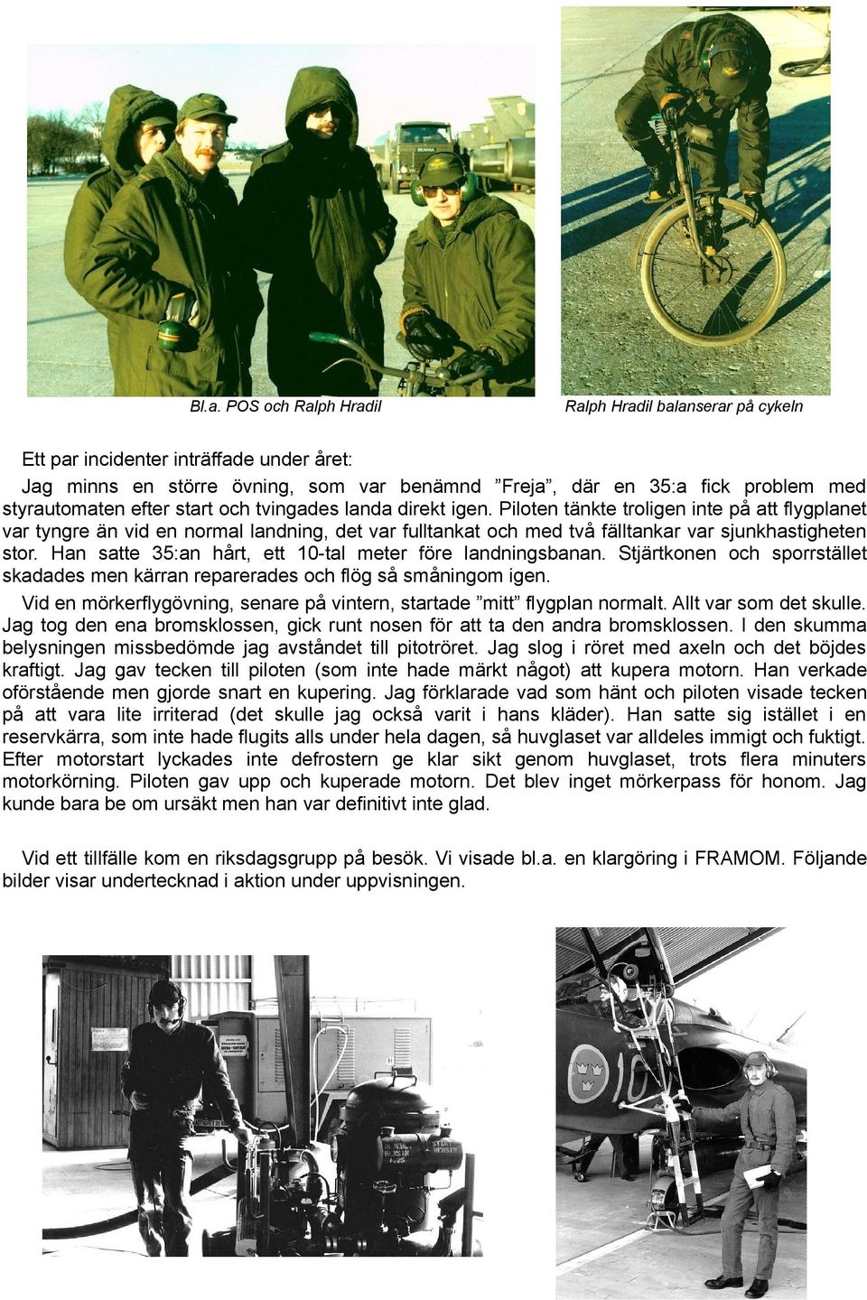 Han satte 35:an hårt, ett 10-tal meter före landningsbanan. Stjärtkonen och sporrstället skadades men kärran reparerades och flög så småningom igen.