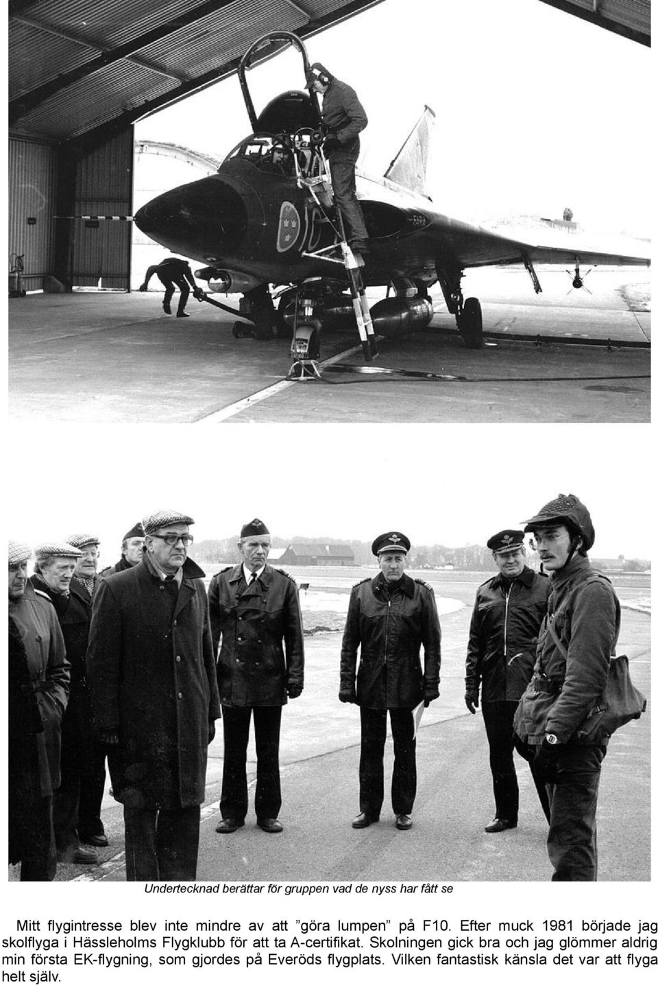 Efter muck 1981 började jag skolflyga i Hässleholms Flygklubb för att ta A-certifikat.