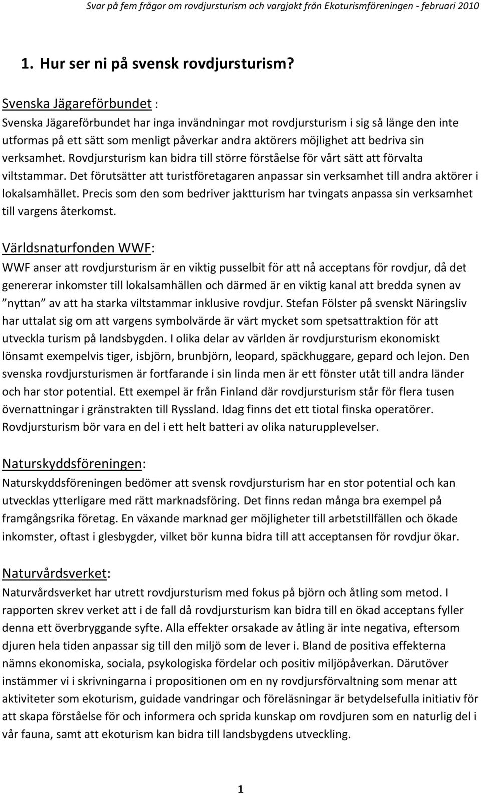 Rovdjursturism kan bidra till större förståelse för vårt sätt att förvalta viltstammar. Det förutsätter att turistföretagaren anpassar sin verksamhet till andra aktörer i lokalsamhället.