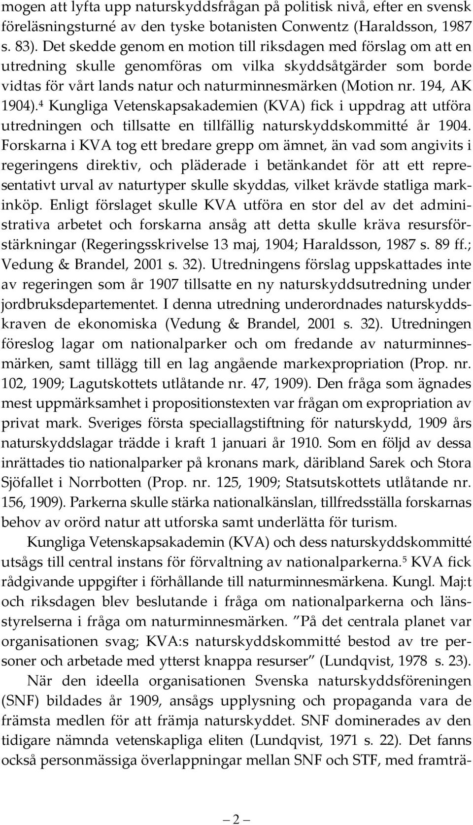 194, AK 1904). 4 Kungliga Vetenskapsakademien (KVA) fick i uppdrag att utföra utredningen och tillsatte en tillfällig naturskyddskommitté år 1904.