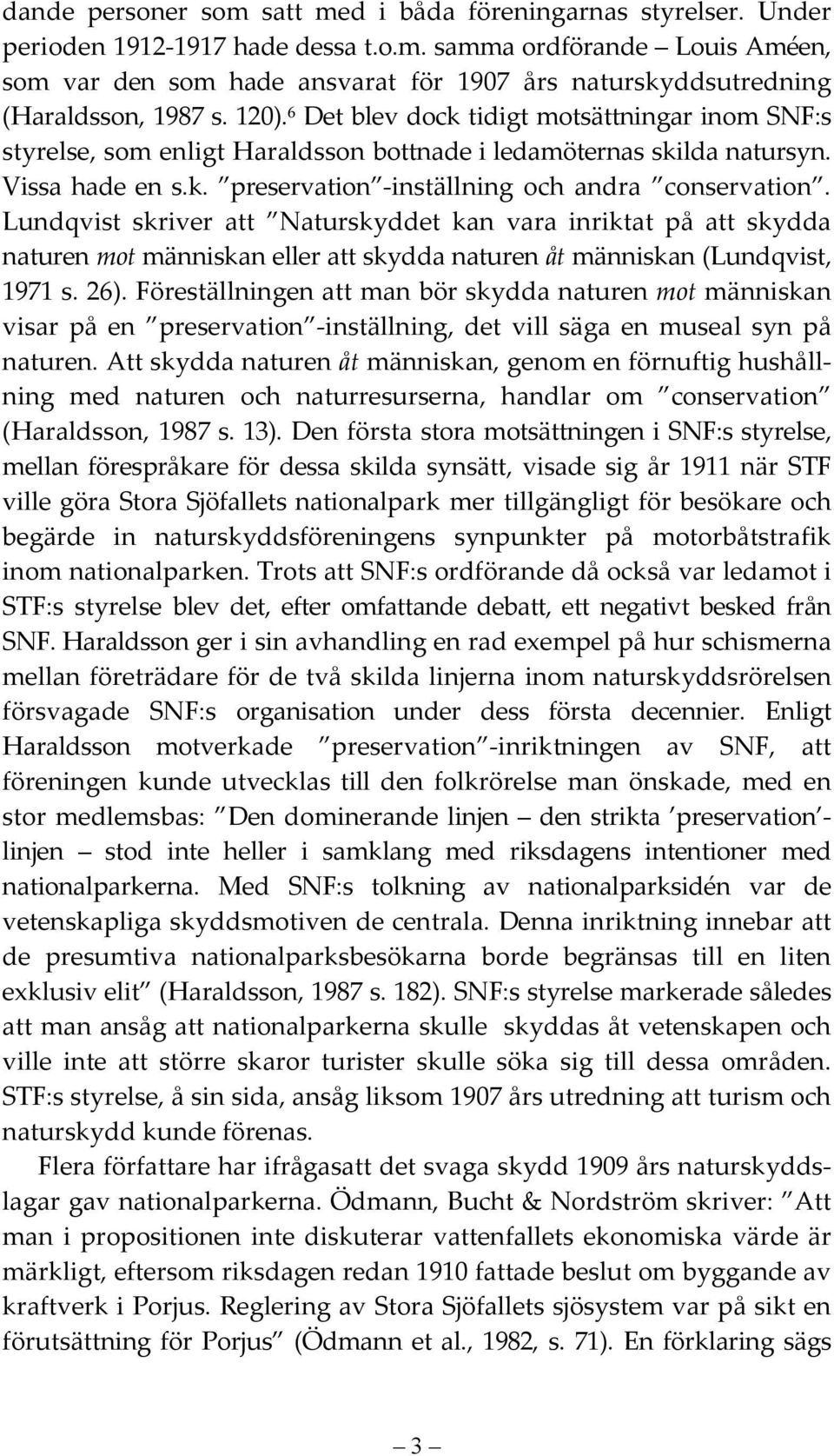 Lundqvist skriver att Naturskyddet kan vara inriktat på att skydda naturen mot människan eller att skydda naturen åt människan (Lundqvist, 1971 s. 26).