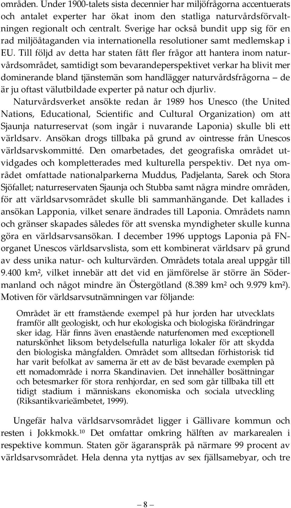 Till följd av detta har staten fått fler frågor att hantera inom naturvårdsområdet, samtidigt som bevarandeperspektivet verkar ha blivit mer dominerande bland tjänstemän som handlägger