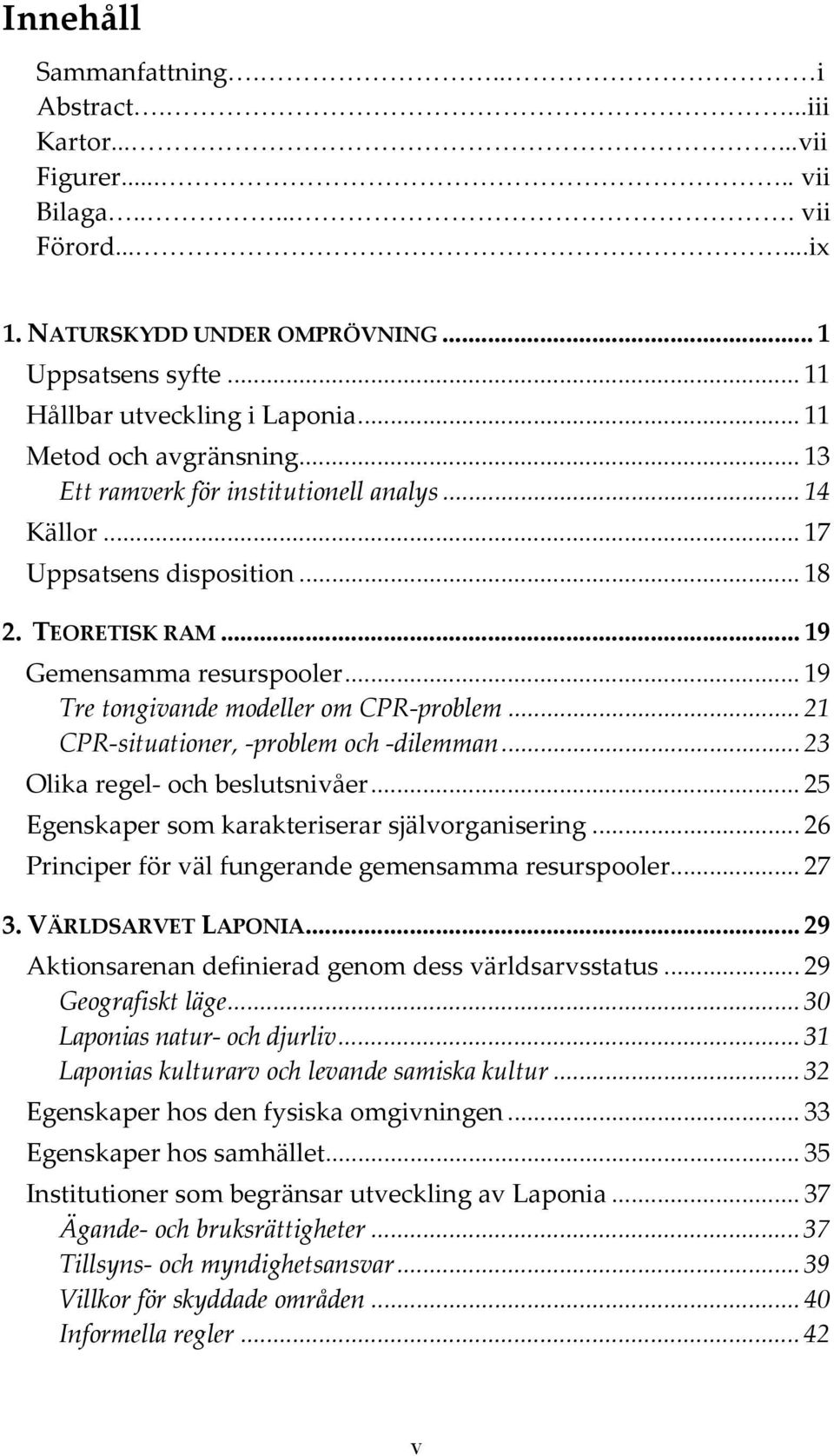 .. 19 Tre tongivande modeller om CPR-problem... 21 CPR-situationer, -problem och -dilemman... 23 Olika regel- och beslutsnivåer... 25 Egenskaper som karakteriserar självorganisering.