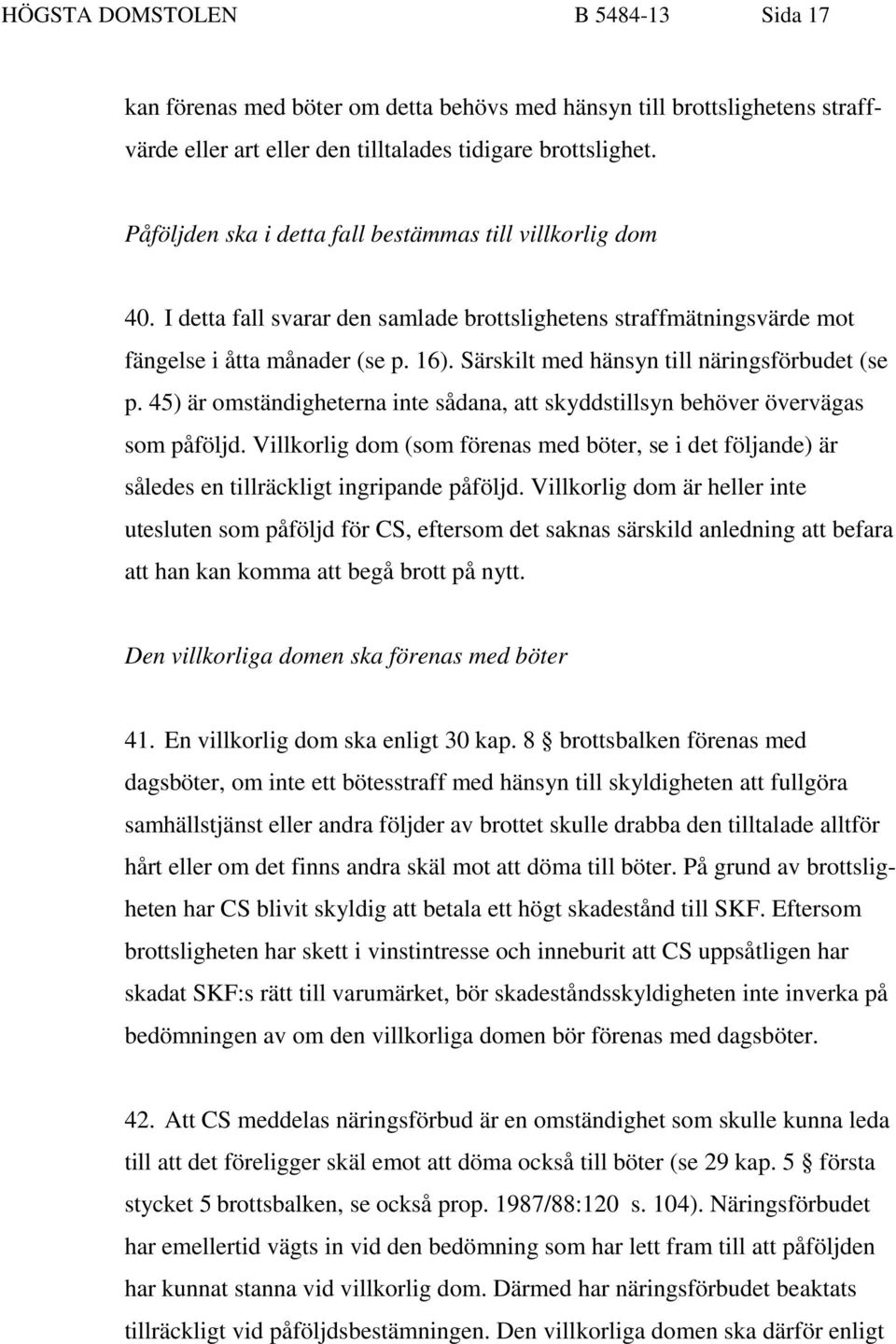 Särskilt med hänsyn till näringsförbudet (se p. 45) är omständigheterna inte sådana, att skyddstillsyn behöver övervägas som påföljd.