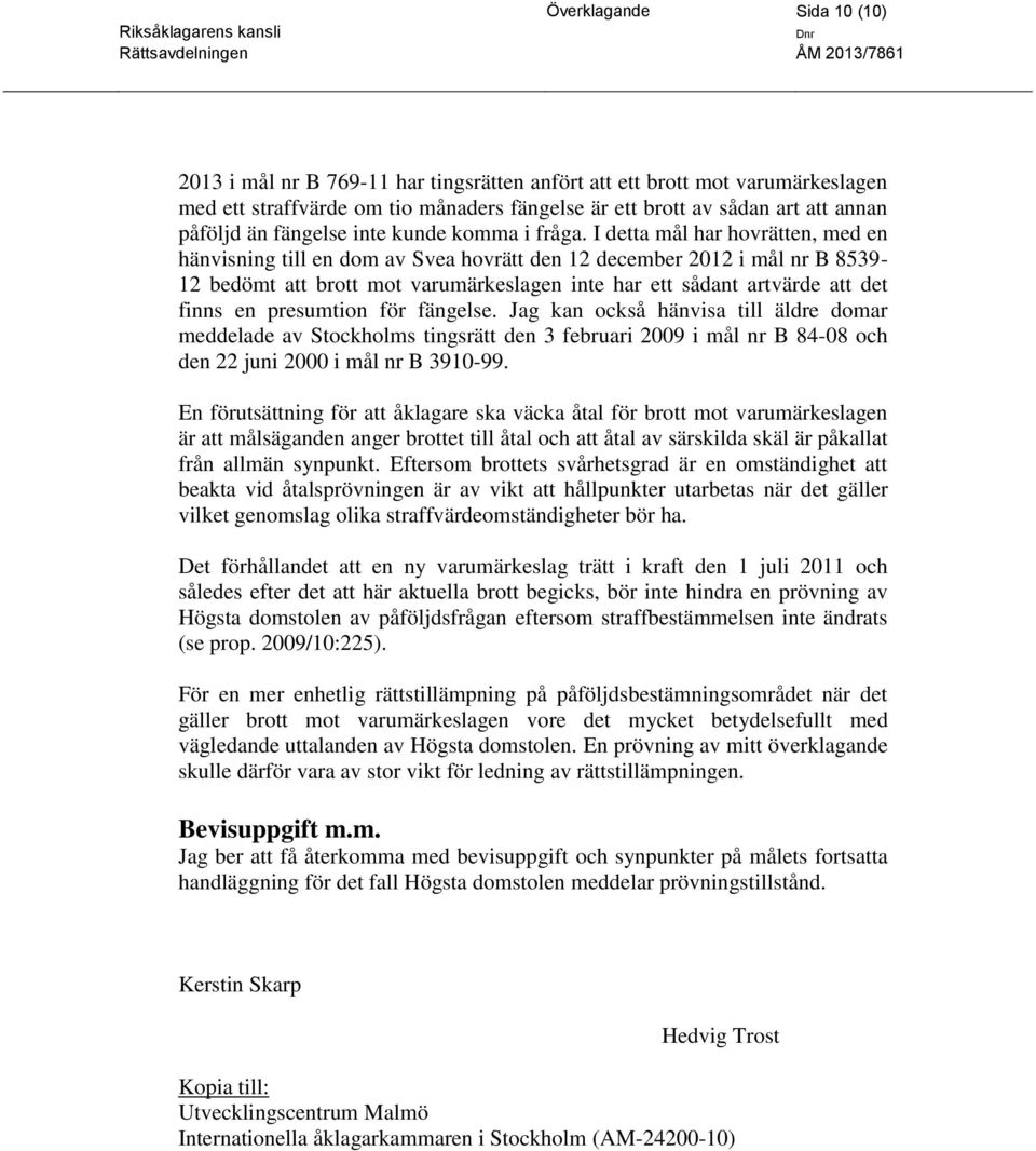 I detta mål har hovrätten, med en hänvisning till en dom av Svea hovrätt den 12 december 2012 i mål nr B 8539-12 bedömt att brott mot varumärkeslagen inte har ett sådant artvärde att det finns en