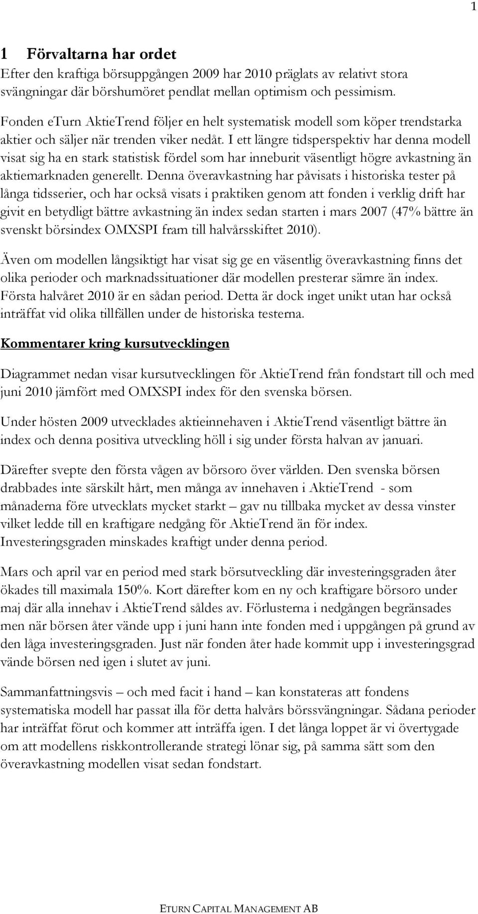 I ett längre tidsperspektiv har denna modell visat sig ha en stark statistisk fördel som har inneburit väsentligt högre avkastning än aktiemarknaden generellt.