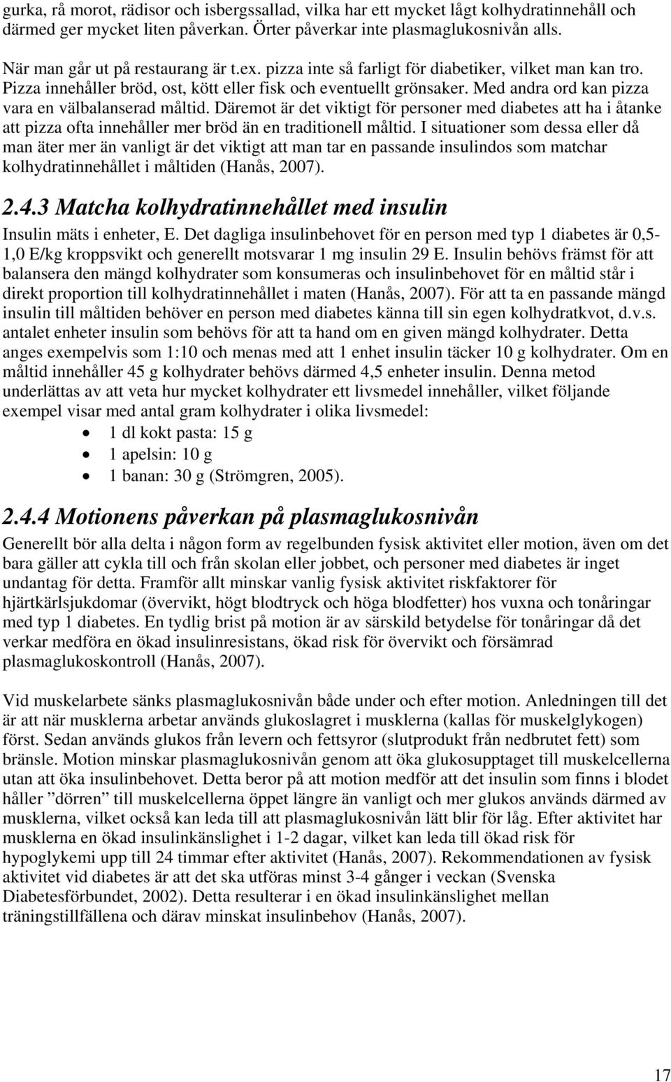 Med andra ord kan pizza vara en välbalanserad måltid. Däremot är det viktigt för personer med diabetes att ha i åtanke att pizza ofta innehåller mer bröd än en traditionell måltid.