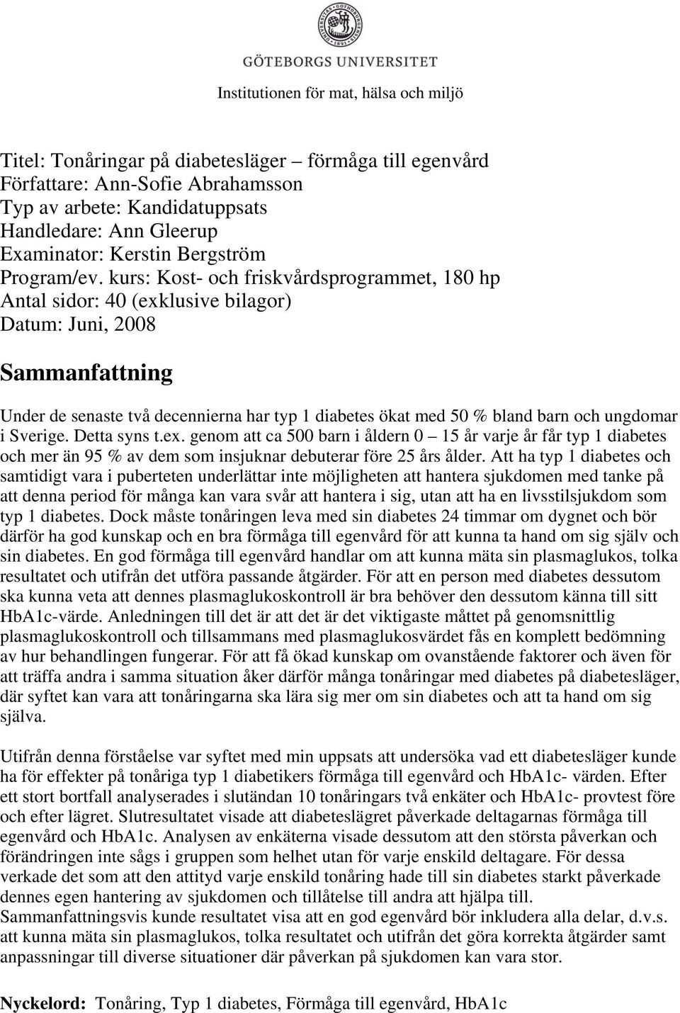 kurs: Kost- och friskvårdsprogrammet, 180 hp Antal sidor: 40 (exklusive bilagor) Datum: Juni, 2008 Sammanfattning Under de senaste två decennierna har typ 1 diabetes ökat med 50 % bland barn och