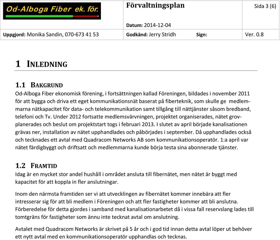 medlemmarna nätkapacitet för data- och telekommunikation samt tillgång till nättjänster såsom bredband, telefoni och Tv.