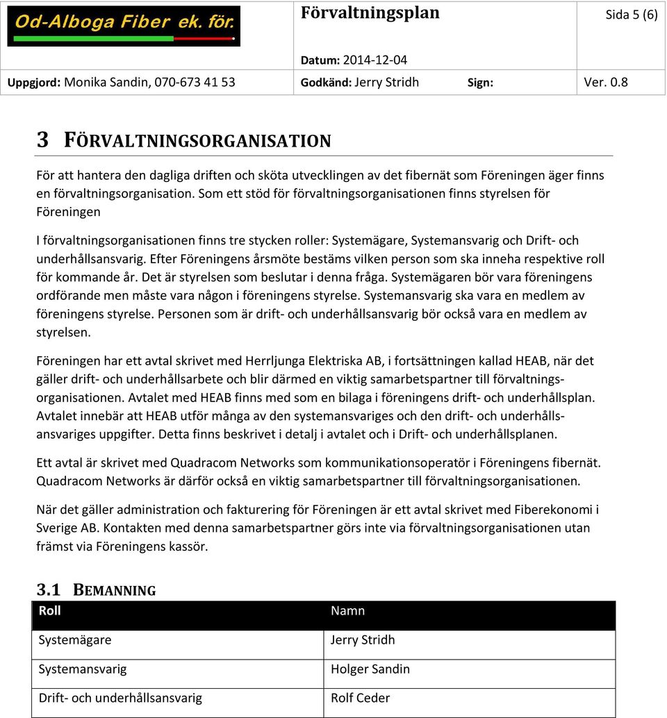 Efter Föreningens årsmöte bestäms vilken person som ska inneha respektive roll för kommande år. Det är styrelsen som beslutar i denna fråga.