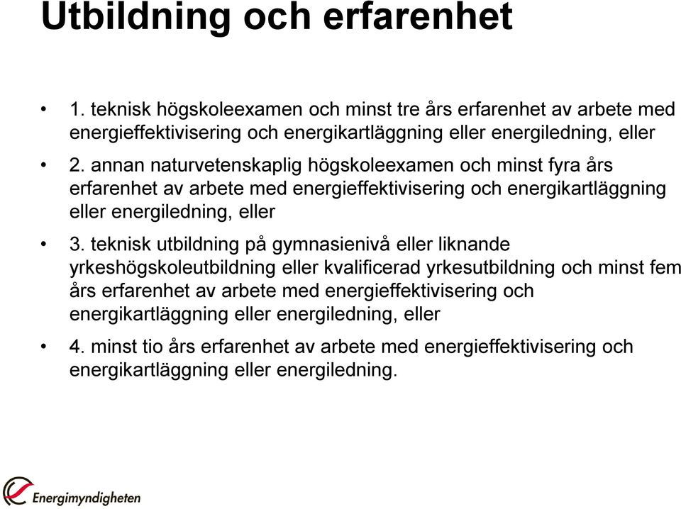 annan naturvetenskaplig högskoleexamen och minst fyra års erfarenhet av arbete med energieffektivisering och energikartläggning eller energiledning, eller 3.