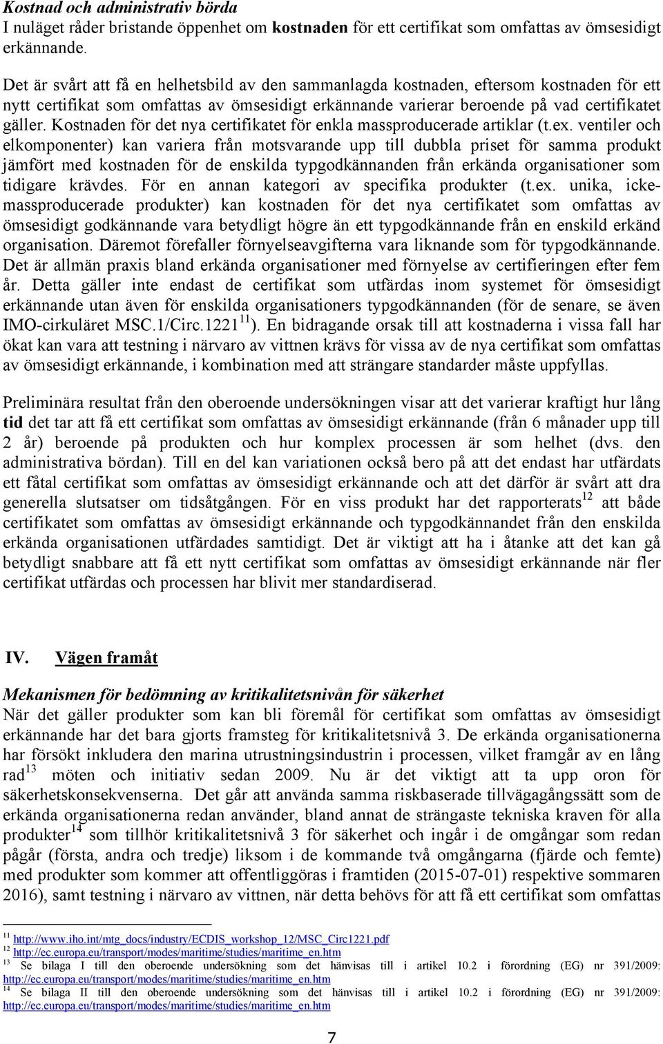 Kostnaden för det nya certifikatet för enkla massproducerade artiklar (t.ex.