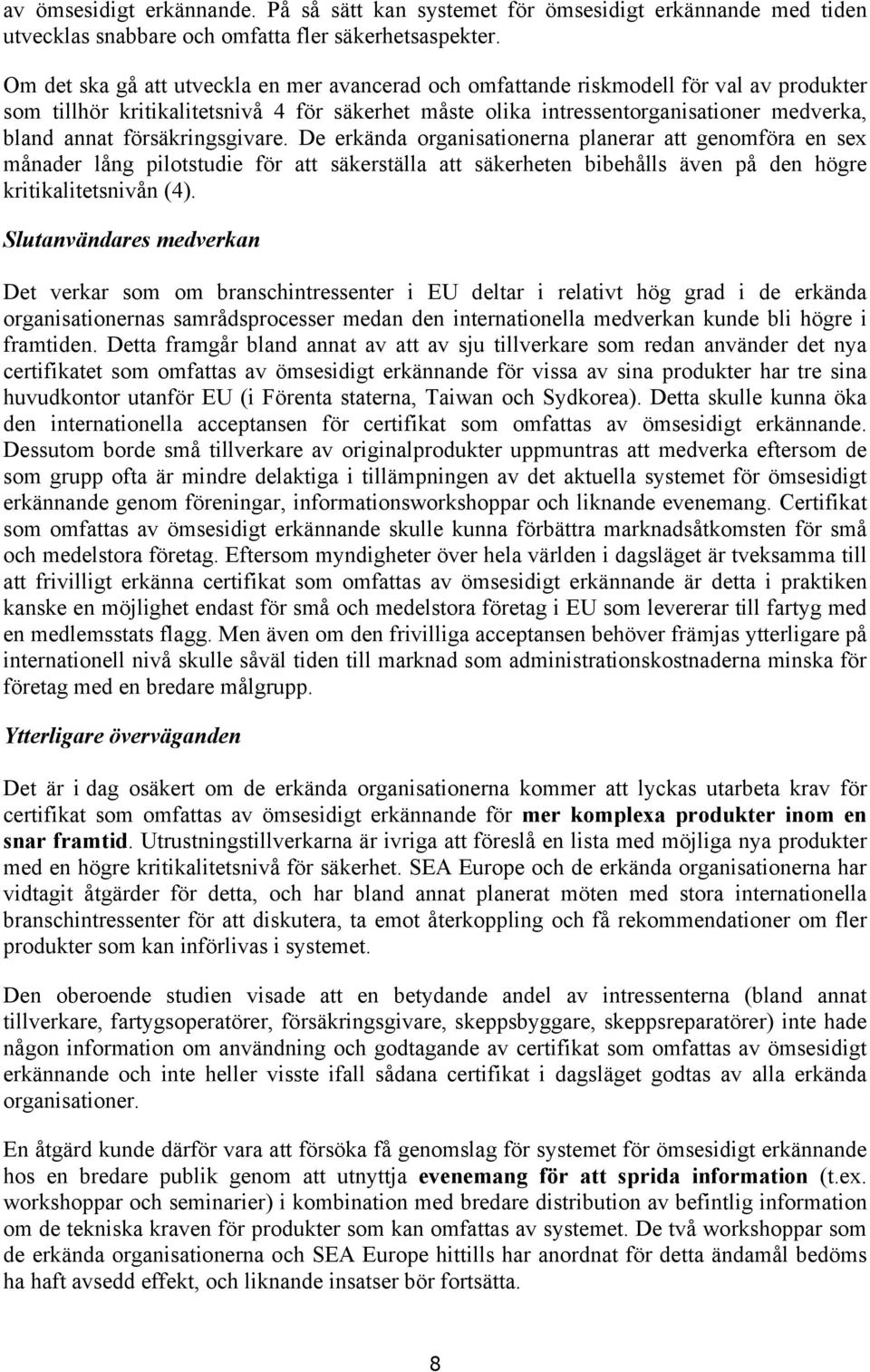 försäkringsgivare. De erkända organisationerna planerar att genomföra en sex månader lång pilotstudie för att säkerställa att säkerheten bibehålls även på den högre kritikalitetsnivån (4).