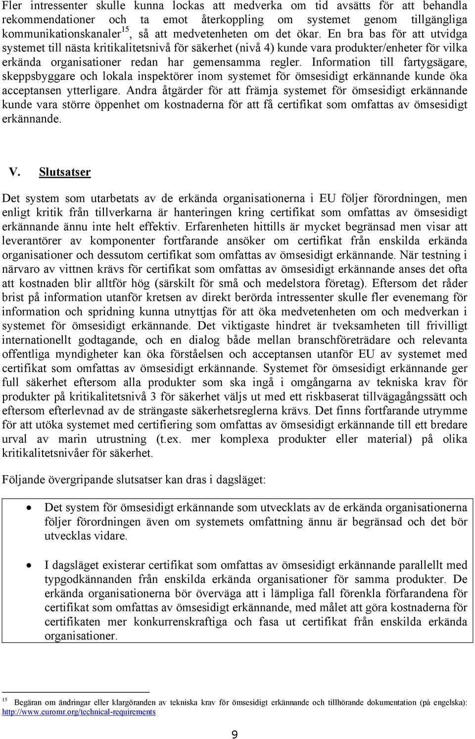 En bra bas för att utvidga systemet till nästa kritikalitetsnivå för säkerhet (nivå 4) kunde vara produkter/enheter för vilka erkända organisationer redan har gemensamma regler.