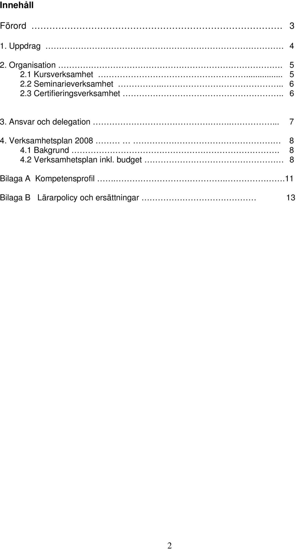 Verksamhetsplan 2008 8 4.1 Bakgrund. 8 4.2 Verksamhetsplan inkl.