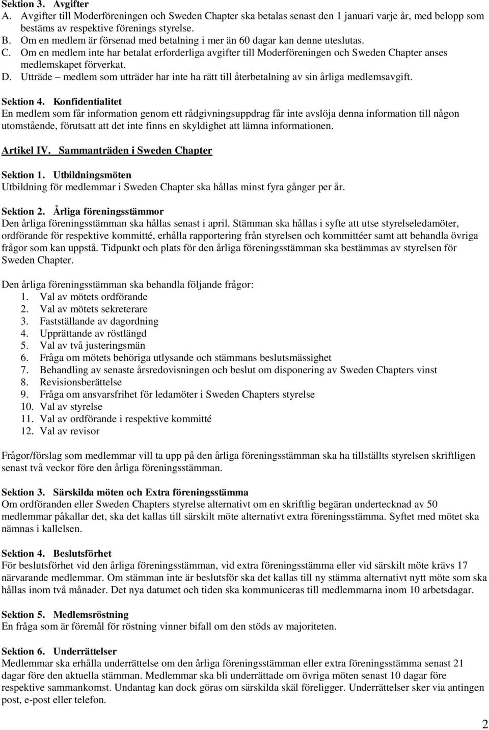 Om en medlem inte har betalat erforderliga avgifter till Moderföreningen och Sweden Chapter anses medlemskapet förverkat. D.