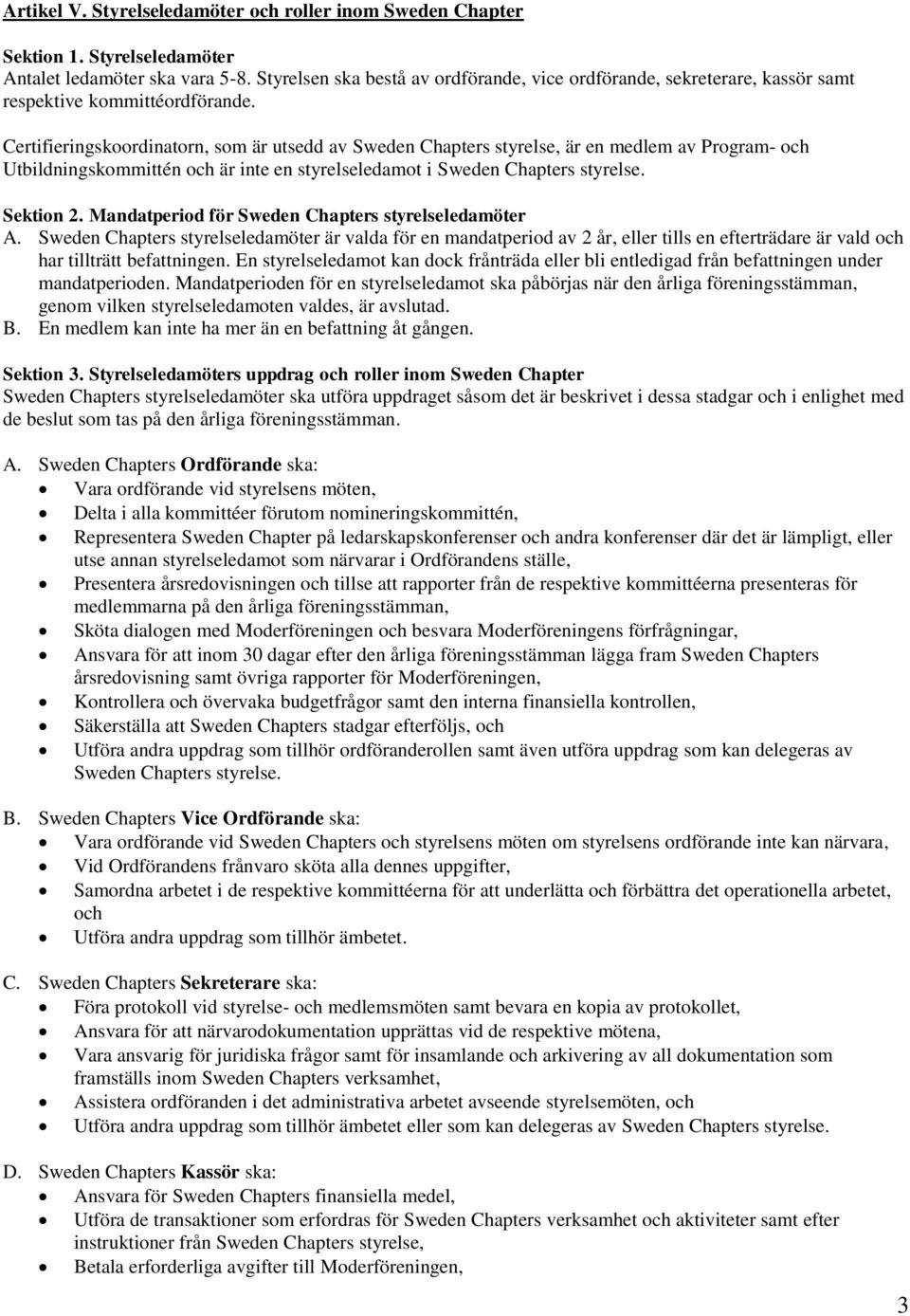 Certifieringskoordinatorn, som är utsedd av Sweden Chapters styrelse, är en medlem av Program- och Utbildningskommittén och är inte en styrelseledamot i Sweden Chapters styrelse. Sektion 2.