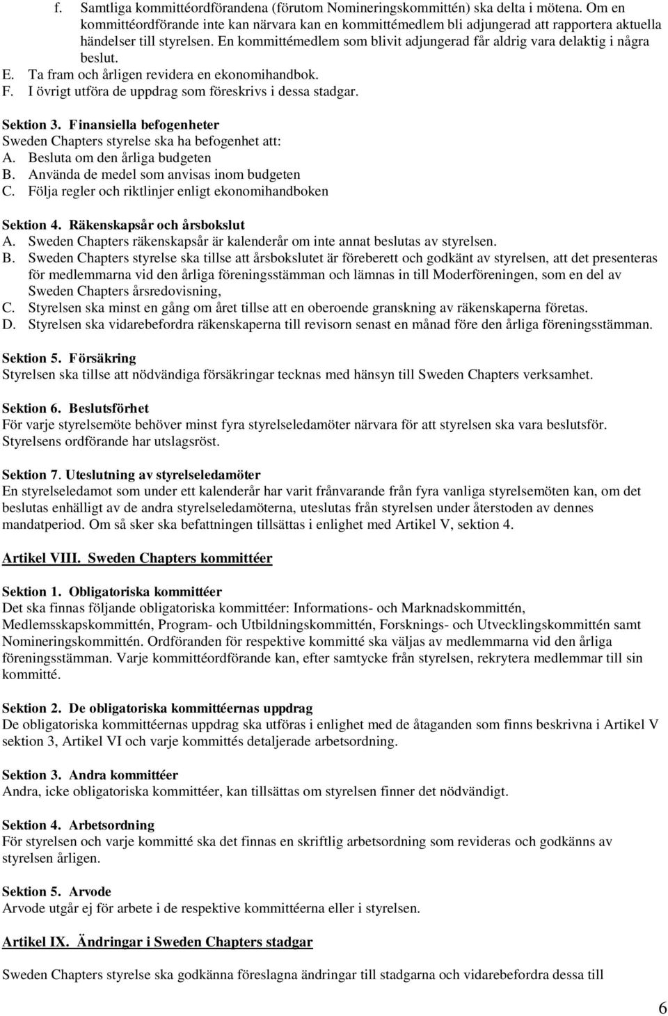 En kommittémedlem som blivit adjungerad får aldrig vara delaktig i några beslut. E. Ta fram och årligen revidera en ekonomihandbok. F. I övrigt utföra de uppdrag som föreskrivs i dessa stadgar.