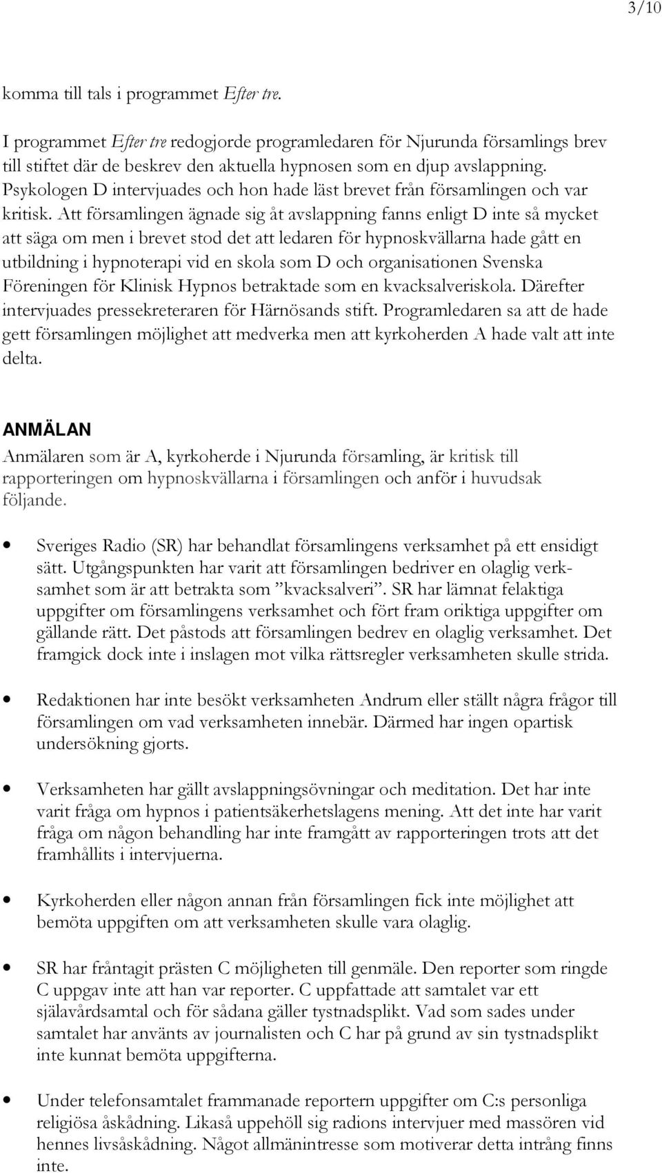 Att församlingen ägnade sig åt avslappning fanns enligt D inte så mycket att säga om men i brevet stod det att ledaren för hypnoskvällarna hade gått en utbildning i hypnoterapi vid en skola som D och