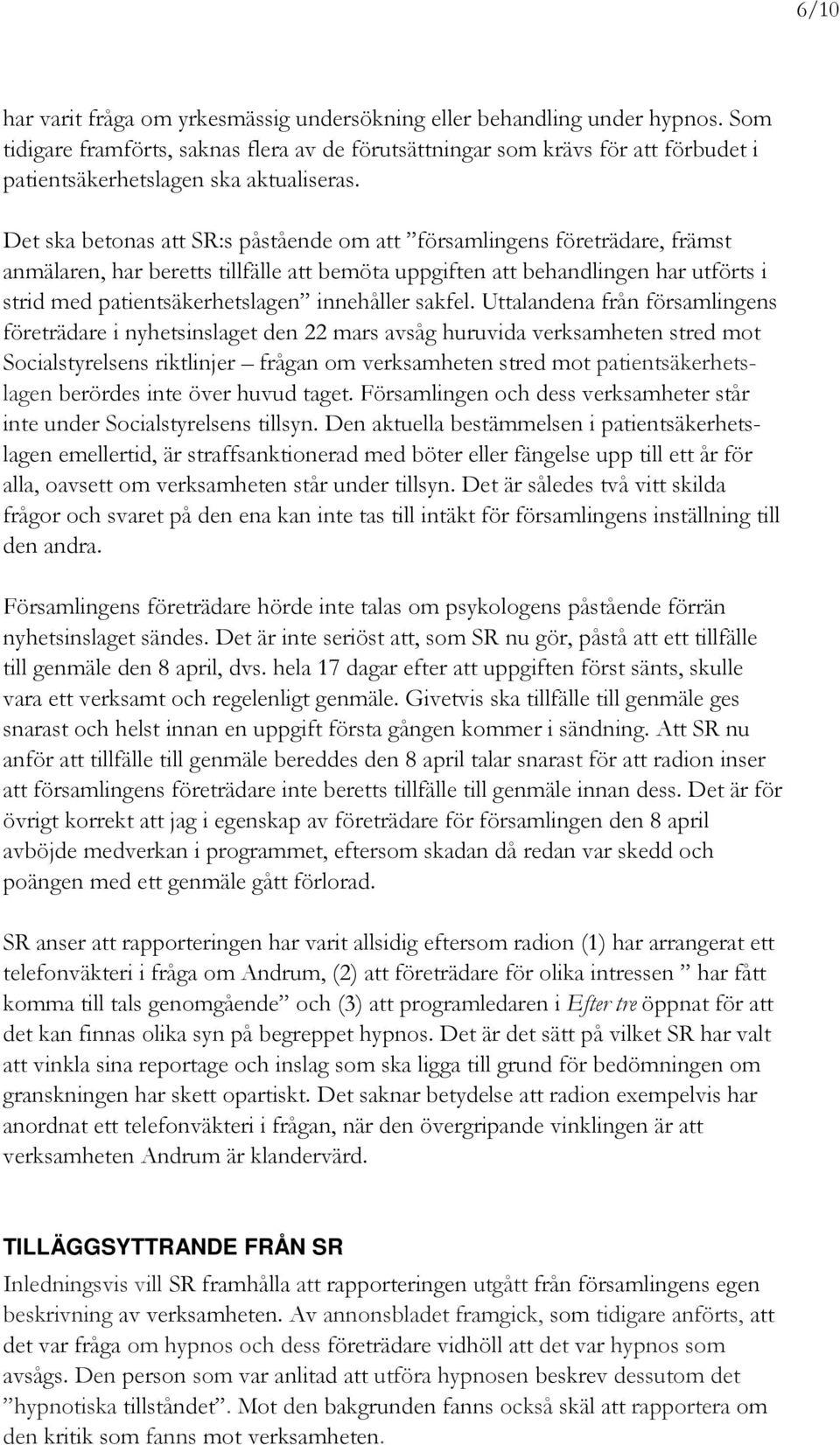 Det ska betonas att SR:s påstående om att församlingens företrädare, främst anmälaren, har beretts tillfälle att bemöta uppgiften att behandlingen har utförts i strid med patientsäkerhetslagen