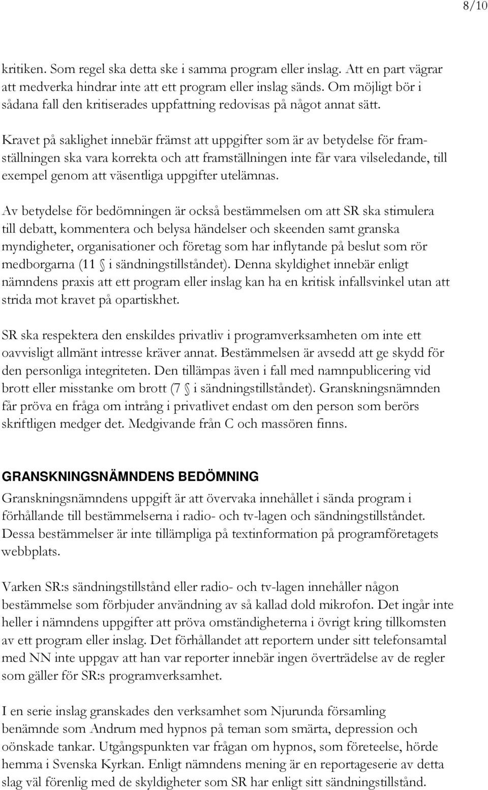 Kravet på saklighet innebär främst att uppgifter som är av betydelse för framställningen ska vara korrekta och att framställningen inte får vara vilseledande, till exempel genom att väsentliga