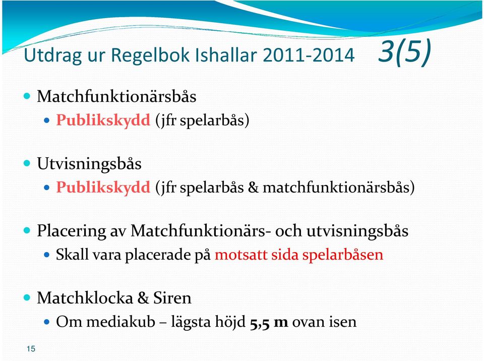 matchfunktionärsbås) Placering av Matchfunktionärs- och utvisningsbås Skall