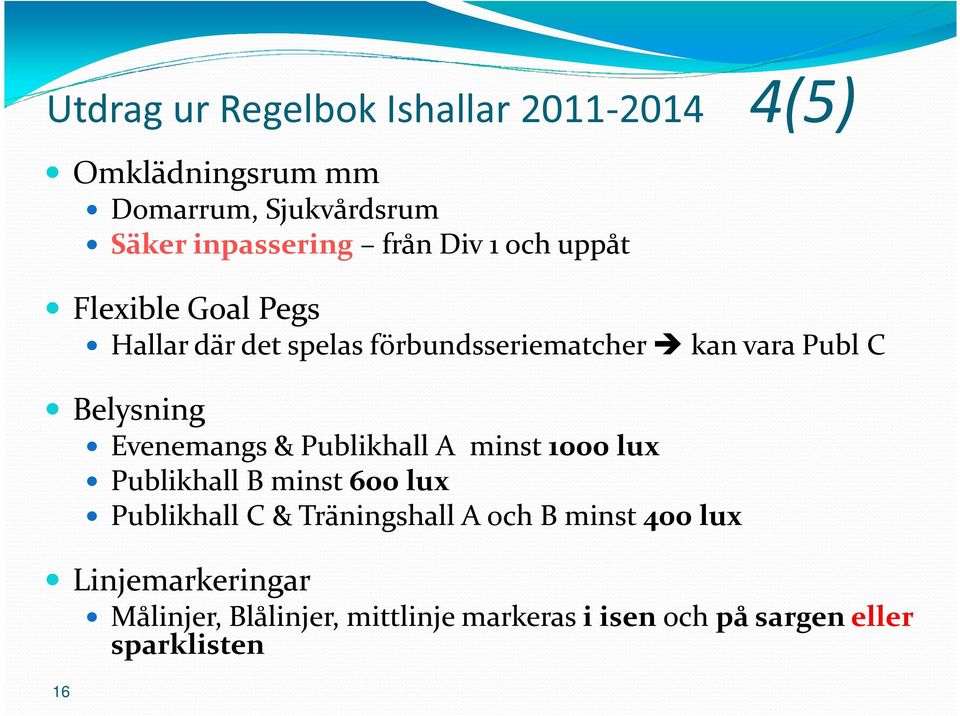 Evenemangs & Publikhall A minst 1000 lux Publikhall B minst 600 lux Publikhall C & Träningshall A och B