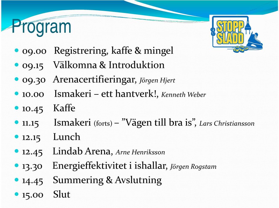 45 Kaffe 11.15 Ismakeri (forts) Vägen till bra is, Lars Christiansson 12.15 Lunch 12.