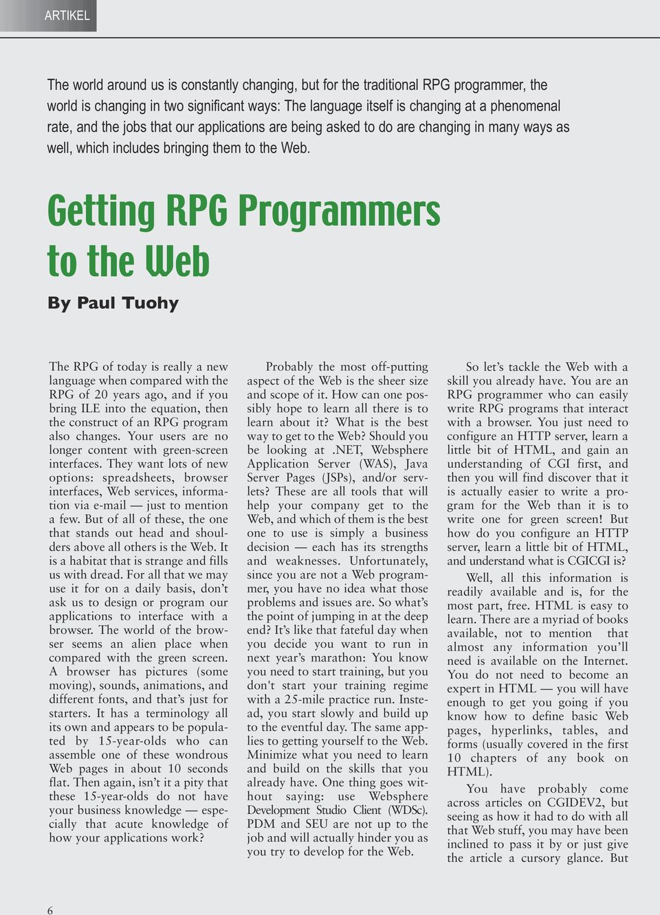 Getting RPG Programmers to the Web By Paul Tuohy The RPG of today is really a new language when compared with the RPG of 20 years ago, and if you bring ILE into the equation, then the construct of an