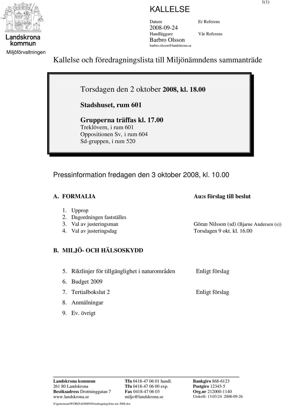 00 Treklövern, i rum 601 Oppositionen Sv, i rum 604 Sd-gruppen, i rum 520 Pressinformation fredagen den 3 oktober 2008, kl. 10.00 A. FORMALIA Au:s förslag till beslut 1. Upprop 2.