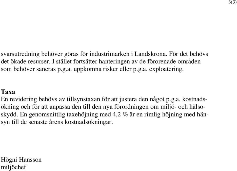 Taxa En revidering behövs av tillsynstaxan för att justera den något p.g.a. kostnadsökning och för att anpassa den till den nya förordningen om miljö- och hälsoskydd.